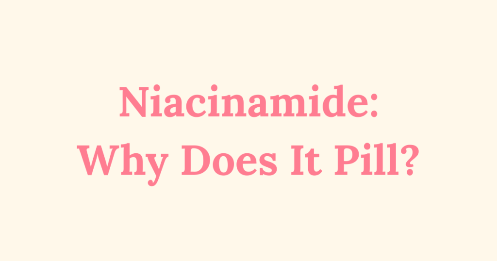 Graphic with the text “Niacinamide: Why Does It Pill?”