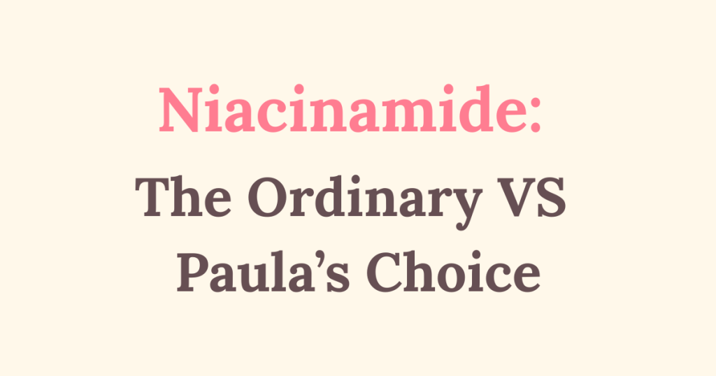 Graphic with the text “Niacinamide: The Ordinary VS Paula’s Choice”